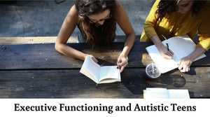 Empowering Autistic Teens: Strategies for Executive Functioning Success
