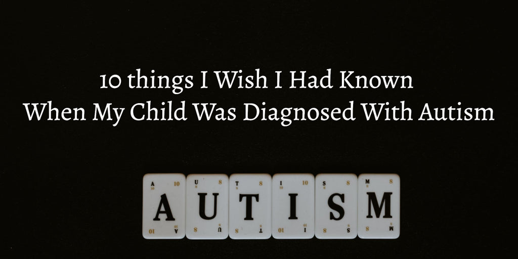 10 Things I Wish I Had Known When My Child Was Diagnosed With Autism