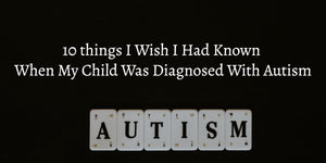 10 Things I Wish I Had Known When My Child Was Diagnosed With Autism