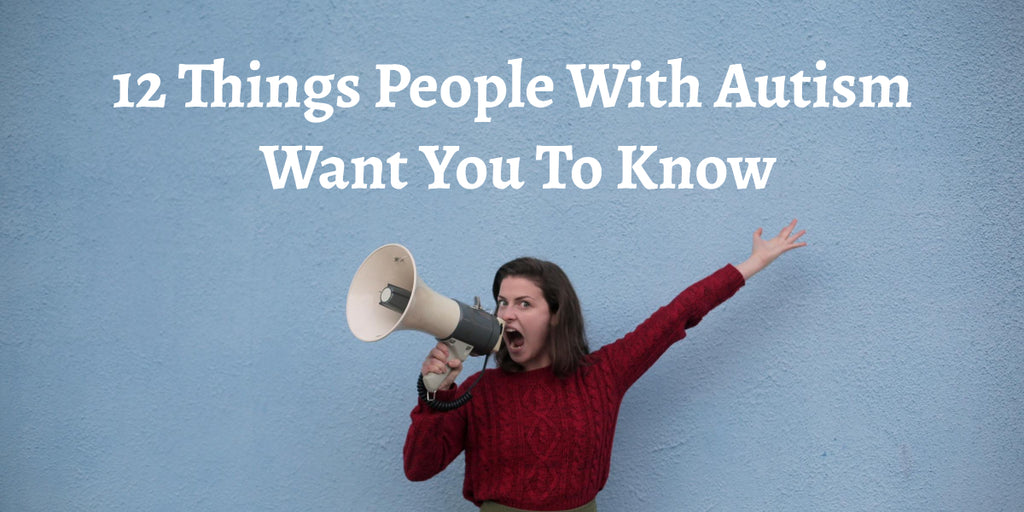 12 Things People With Autism Want You To Know