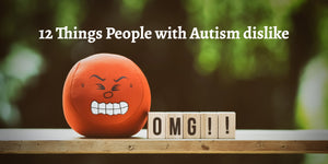 12 Things People with Autism dislike