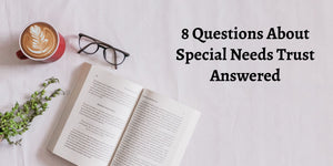 8 Questions About Special Needs Trust Answered