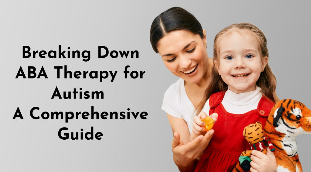 Breaking Down ABA Therapy for Autism: A Comprehensive Guide