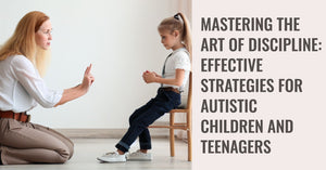 Mastering the Art of Discipline: Effective Strategies for Autistic Children and Teenagers