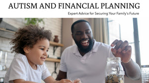 Autism and Financial Planning: Expert Advice for Securing Your Family's Future