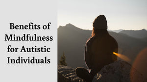 Embracing Inner Calm: The Remarkable Benefits of Mindfulness for Autistic Individuals