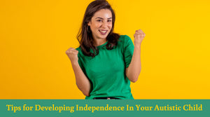 Empower Your Autistic Child: Practical Tips for Developing Independence