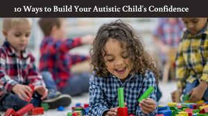 Unlocking Potential: 10 Ways to Build Your Child's Confidence When They Have Autism