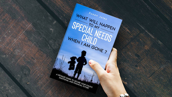 What Will Happen To My Special Needs Child When I am Gone? - Susan Jules