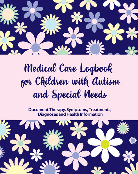 Medical Care Logbook for Children with Autism and Special Needs: A Comprehensive Detailed Logbook to Document Therapy. Symptoms, Treatments, Diagnoses and Health Information